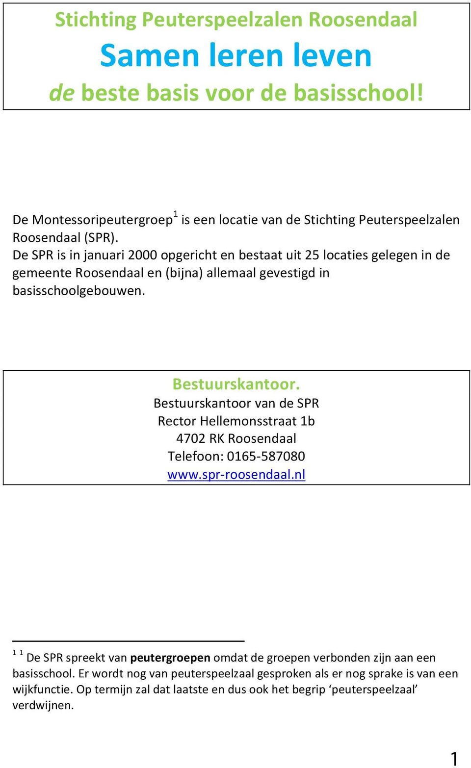 De SPR is in januari 2000 opgericht en bestaat uit 25 locaties gelegen in de gemeente Roosendaal en (bijna) allemaal gevestigd in basisschoolgebouwen. Bestuurskantoor.