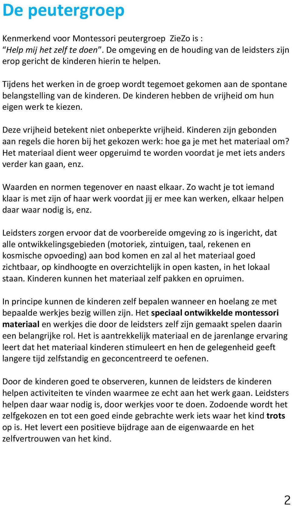 Deze vrijheid betekent niet onbeperkte vrijheid. Kinderen zijn gebonden aan regels die horen bij het gekozen werk: hoe ga je met het materiaal om?