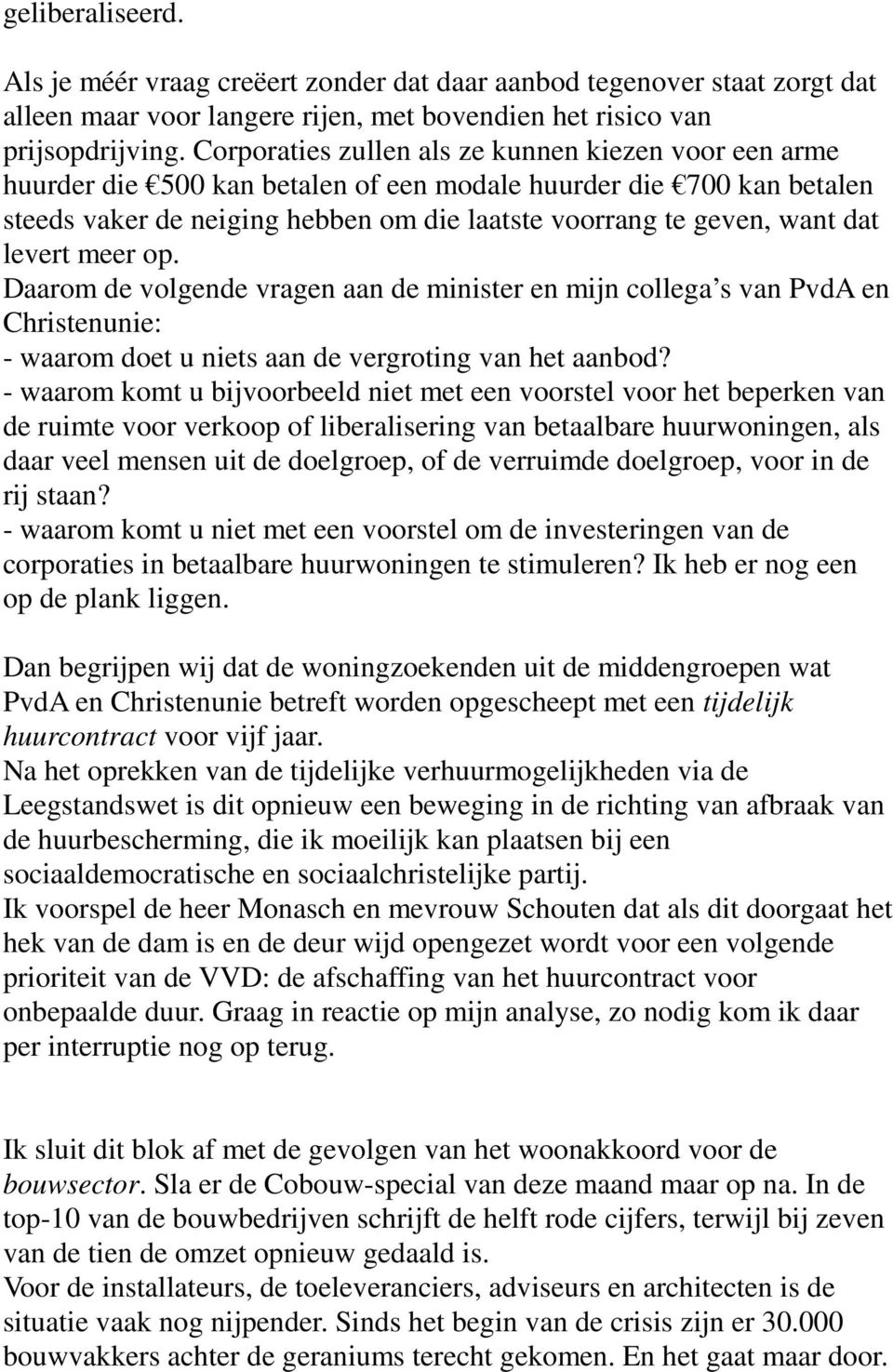 levert meer op. Daarom de volgende vragen aan de minister en mijn collega s van PvdA en Christenunie: - waarom doet u niets aan de vergroting van het aanbod?