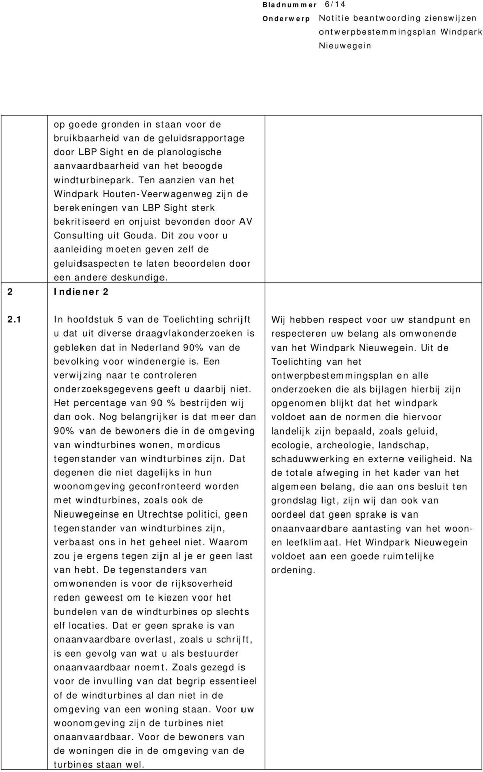 Dit zou voor u aanleiding moeten geven zelf de geluidsaspecten te laten beoordelen door een andere deskundige. Indiener 2 2.