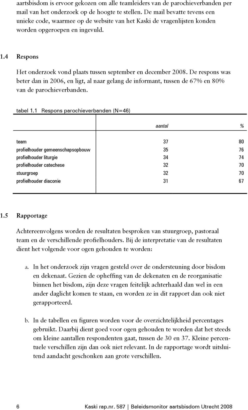 4 Respons Het onderzoek vond plaats tussen september en december 2008. De respons was beter dan in 2006, en ligt, al naar gelang de informant, tussen de 67% en 80% van de parochieverbanden. tabel 1.