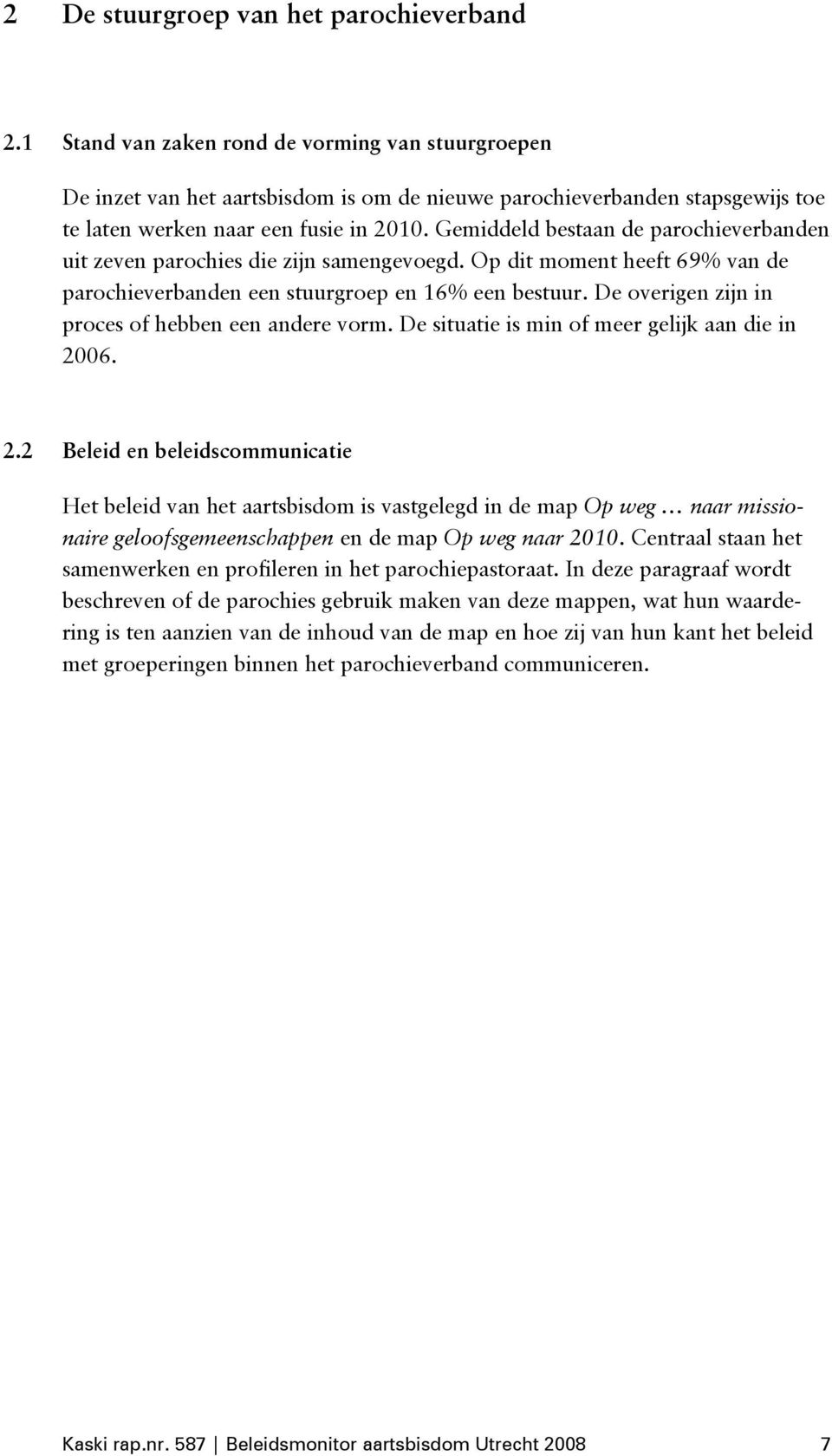 Gemiddeld bestaan de parochieverbanden uit zeven parochies die zijn samengevoegd. Op dit moment heeft 69% van de parochieverbanden een stuurgroep en 16% een bestuur.