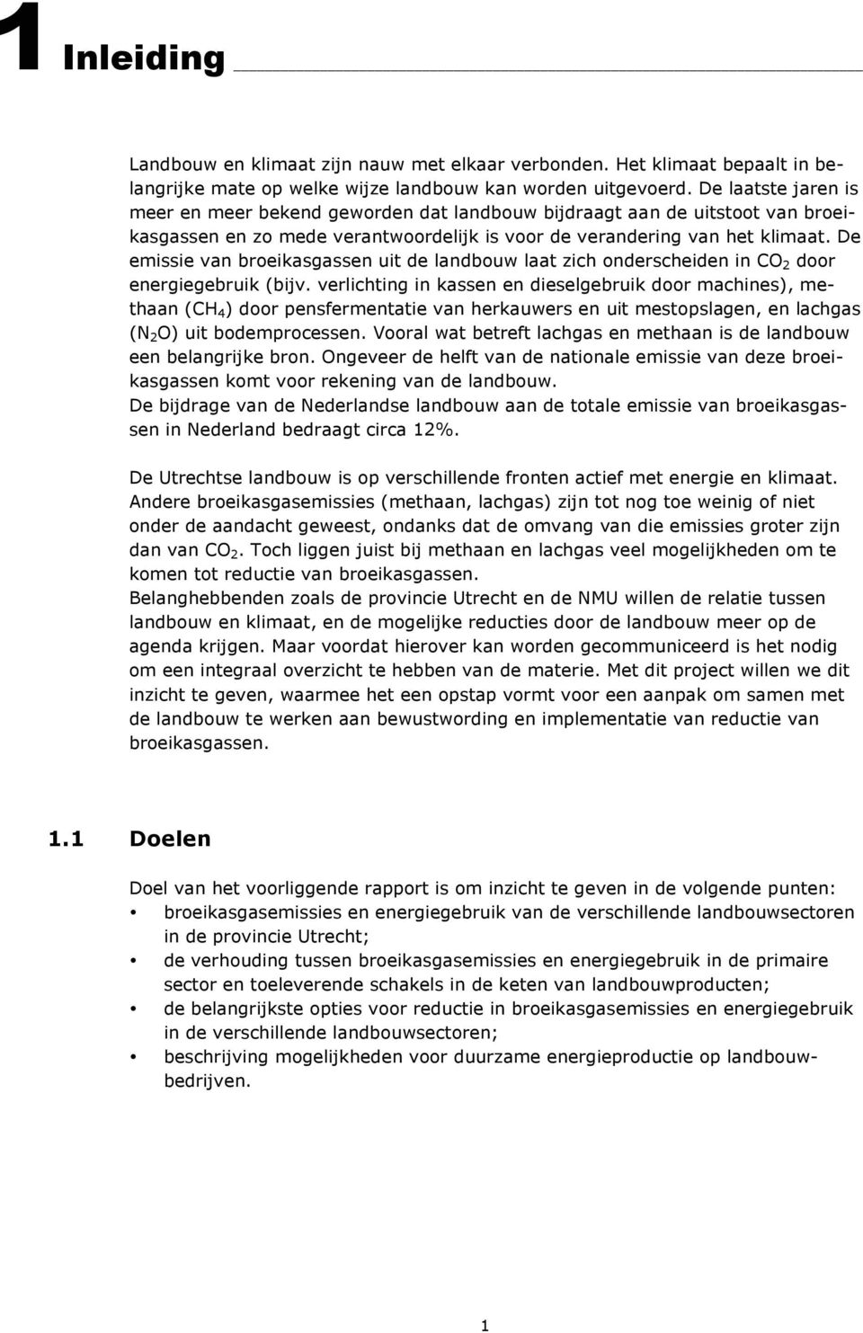 De emissie van broeikasgassen uit de landbouw laat zich onderscheiden in CO 2 door energiegebruik (bijv.