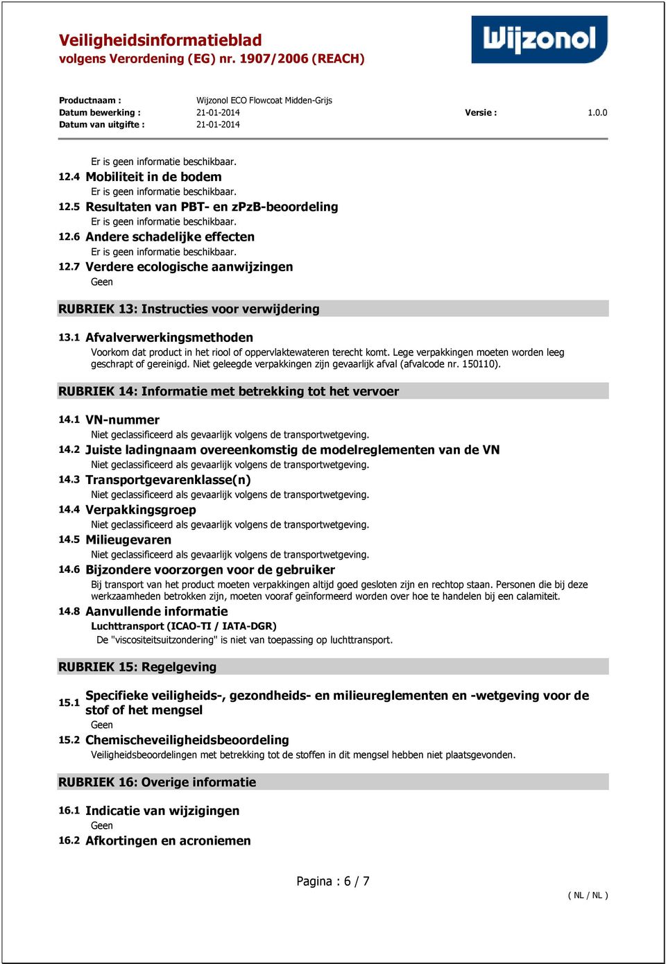 Niet geleegde verpakkingen zijn gevaarlijk afval (afvalcode nr. 150110). RUBRIEK 14: Informatie met betrekking tot het vervoer 14.1 VN-nummer 14.