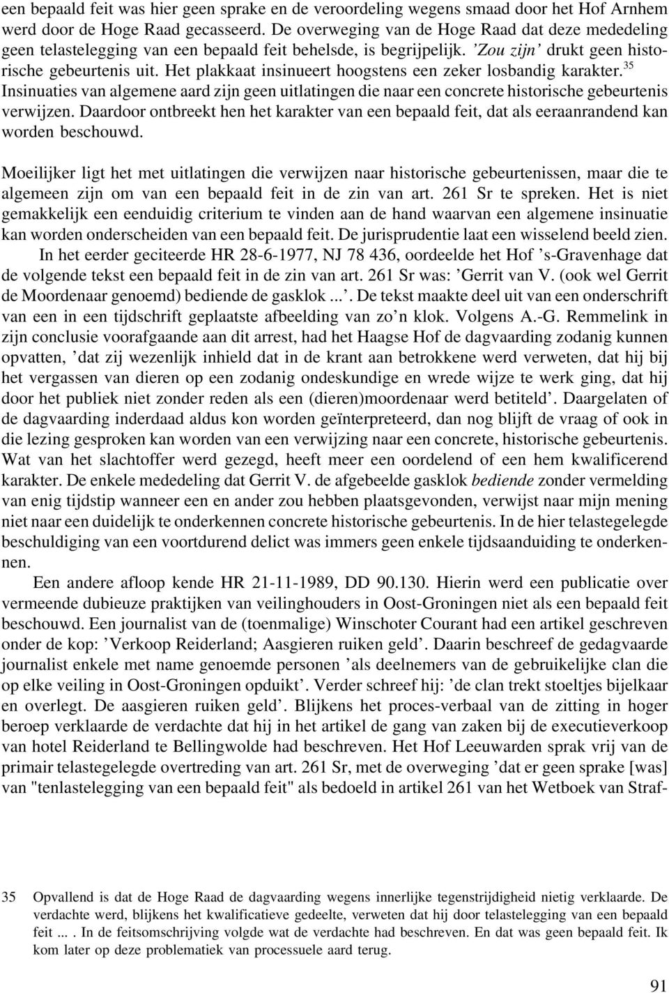 Het plakkaat insinueert hoogstens een zeker losbandig karakter. 35 Insinuaties van algemene aard zijn geen uitlatingen die naar een concrete historische gebeurtenis verwijzen.