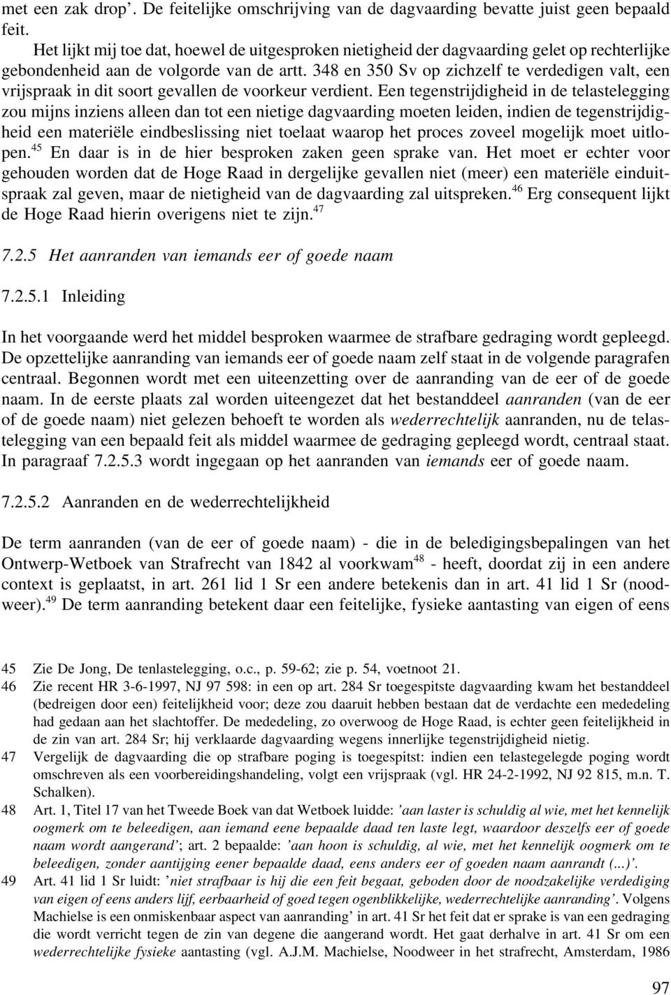 348 en 350 Sv op zichzelf te verdedigen valt, een vrijspraak in dit soort gevallen de voorkeur verdient.