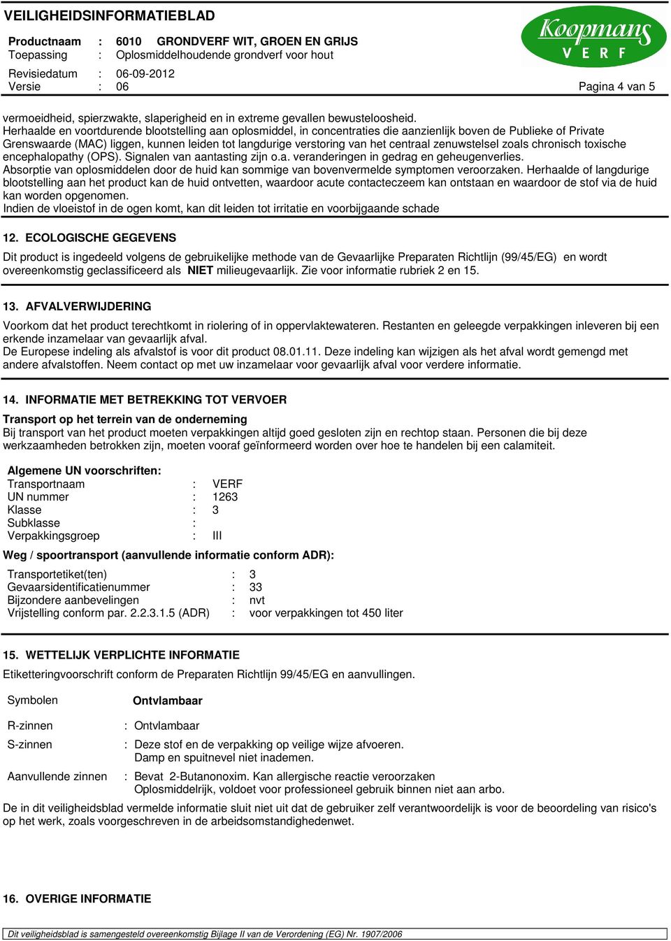 centraal zenuwstelsel zoals chronisch toxische encephalopathy (OPS). Signalen van aantasting zijn o.a. veranderingen in gedrag en geheugenverlies.