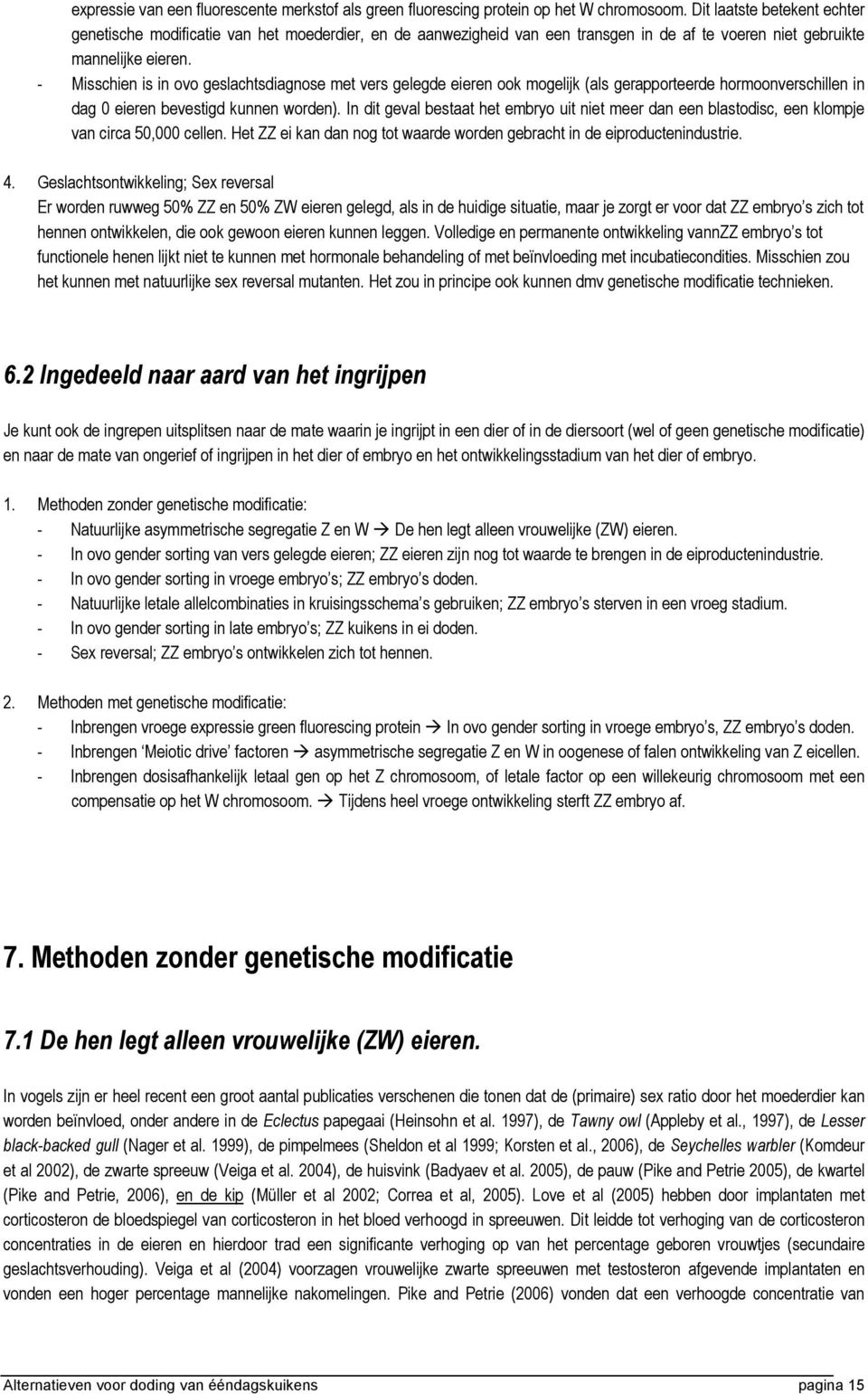 - Misschien is in ovo geslachtsdiagnose met vers gelegde eieren ook mogelijk (als gerapporteerde hormoonverschillen in dag 0 eieren bevestigd kunnen worden).