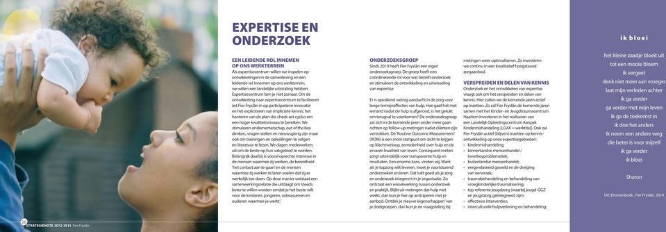 Om de ontwikkeling naar expertisecentrum te faciliteren zet Fier Fryslân in op participatieve innovatie en het expliciteren van impliciete kennis; het hanteren van de plan do check act cyclus om een