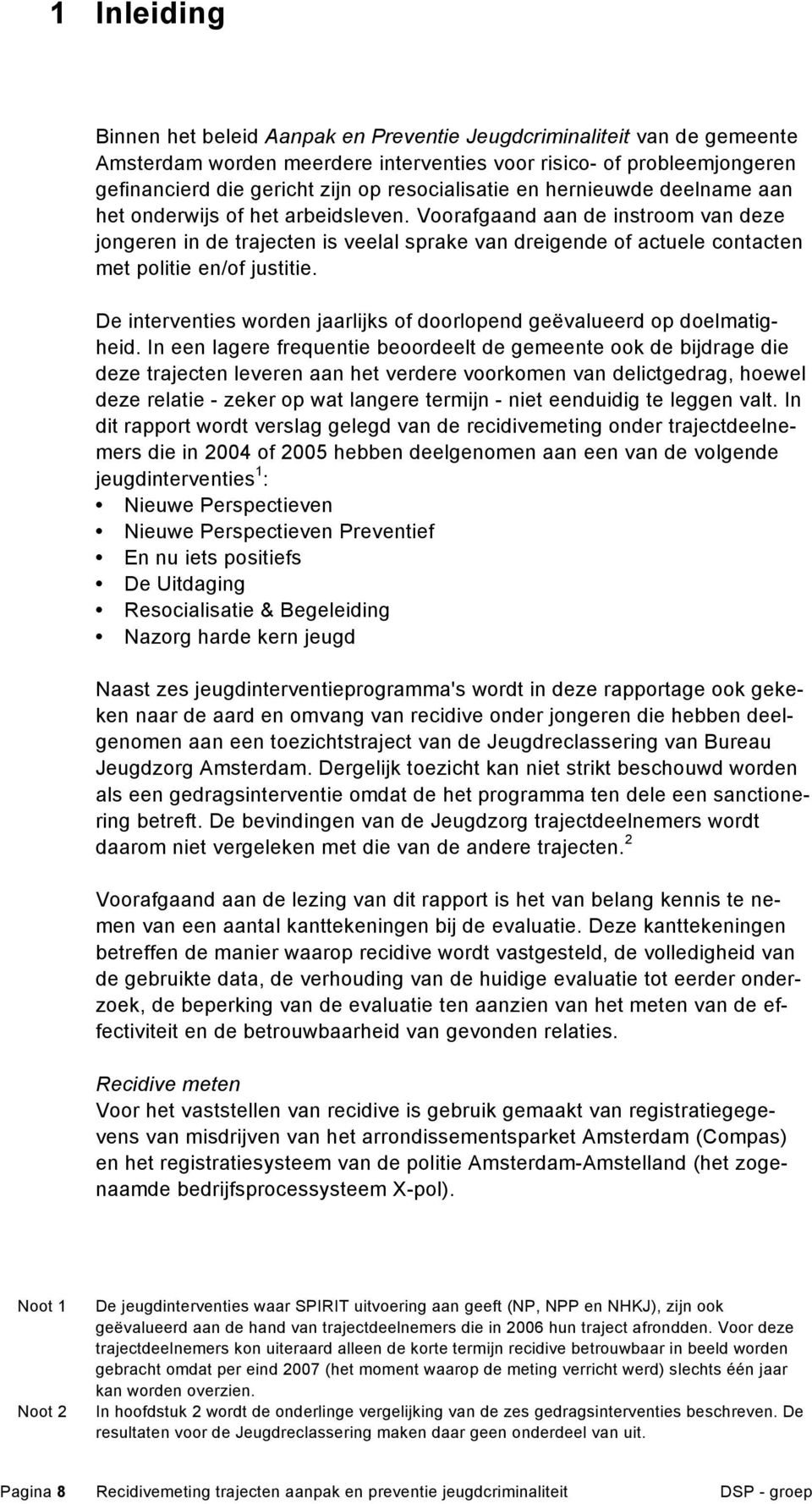 Voorafgaand aan de instroom van deze jongeren in de trajecten is veelal sprake van dreigende of actuele contacten met politie en/of justitie.