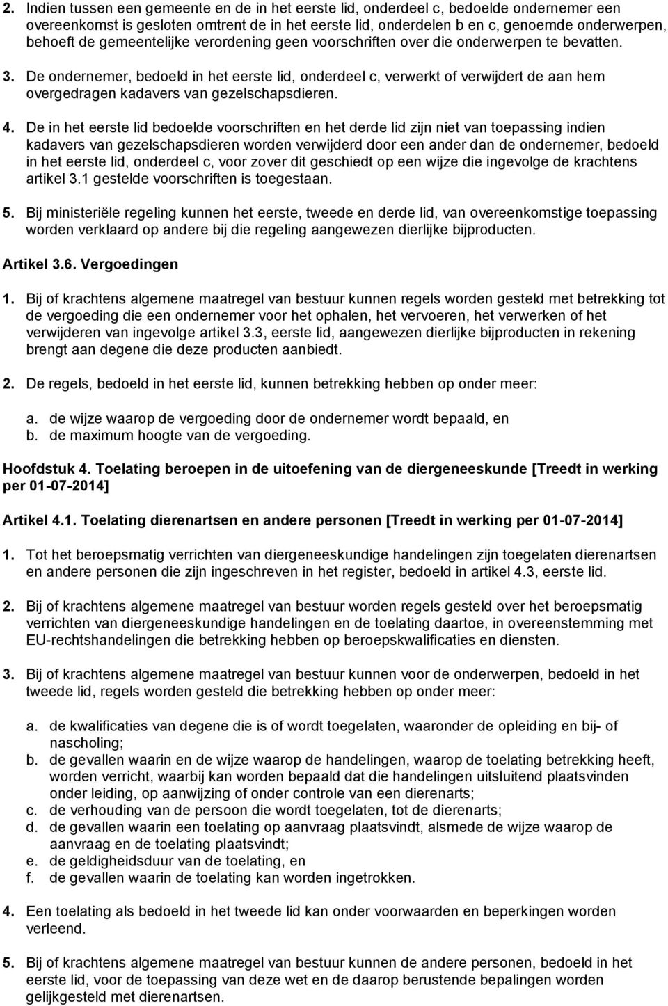 De ondernemer, bedoeld in het eerste lid, onderdeel c, verwerkt of verwijdert de aan hem overgedragen kadavers van gezelschapsdieren. 4.