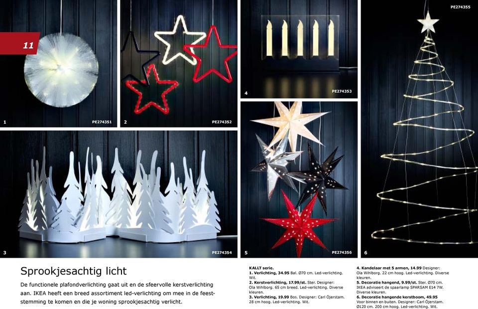 Kerstverlichting, 17.99/st. Ster. Designer: Ola Wihlborg. 65 cm breed. Led-verlichting. Diverse 3. Verlichting, 19.99 Bos. Designer: Carl Öjerstam. 28 cm hoog. Led-verlichting. Wit. 4.