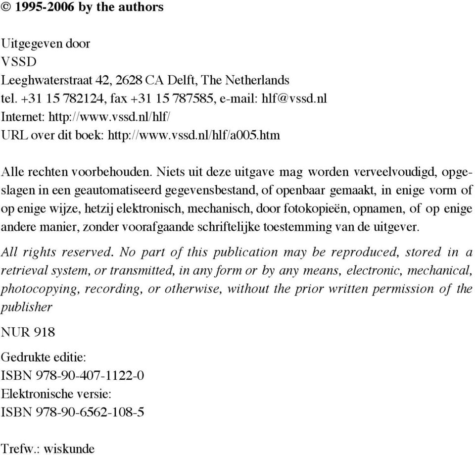 Niets uit deze uitgave mag worden verveelvoudigd, opgeslagen in een geautomatiseerd gegevensbestand, of openbaar gemaakt, in enige vorm of op enige wijze, hetzij elektronisch, mechanisch, door