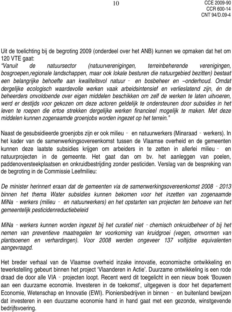 Omdat dergelijke ecologisch waardevolle werken vaak arbeidsintensief en verlieslatend zijn, én de beheerders onvoldoende over eigen middelen beschikken om zelf de werken te laten uitvoeren, werd er