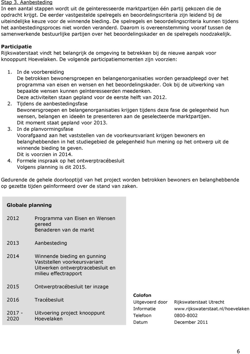 De spelregels en beoordelingscriteria kunnen tijdens het aanbestedingsproces niet worden veranderd.