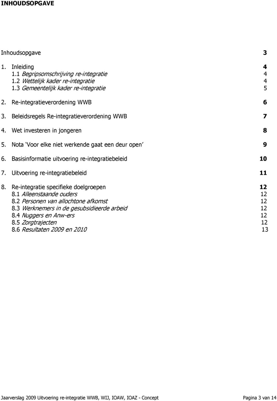 Basisinformatie uitvoering re-integratiebeleid 10 7. Uitvoering re-integratiebeleid 11 8. Re-integratie specifieke doelgroepen 12 8.1 Alleenstaande ouders 12 8.