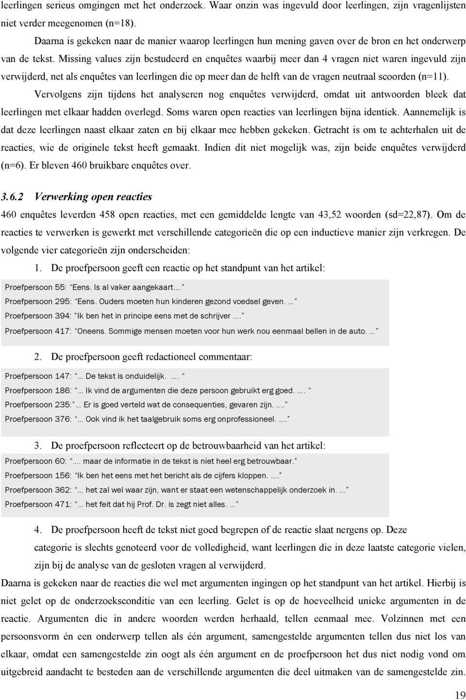 Missing values zijn bestudeerd en enquêtes waarbij meer dan 4 vragen niet waren ingevuld zijn verwijderd, net als enquêtes van leerlingen die op meer dan de helft van de vragen neutraal scoorden