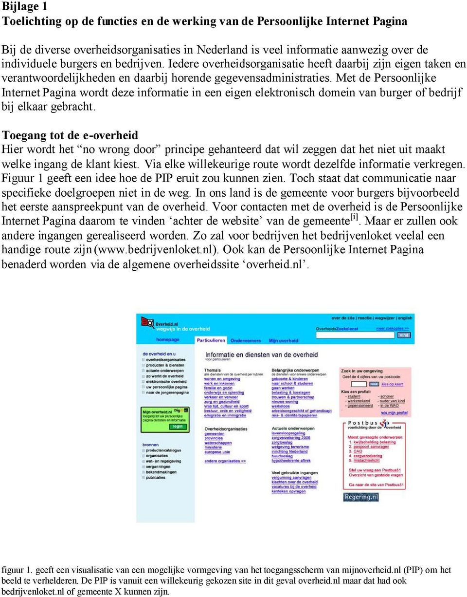 Met de Persoonlijke Internet Pagina wordt deze informatie in een eigen elektronisch domein van burger of bedrijf bij elkaar gebracht.