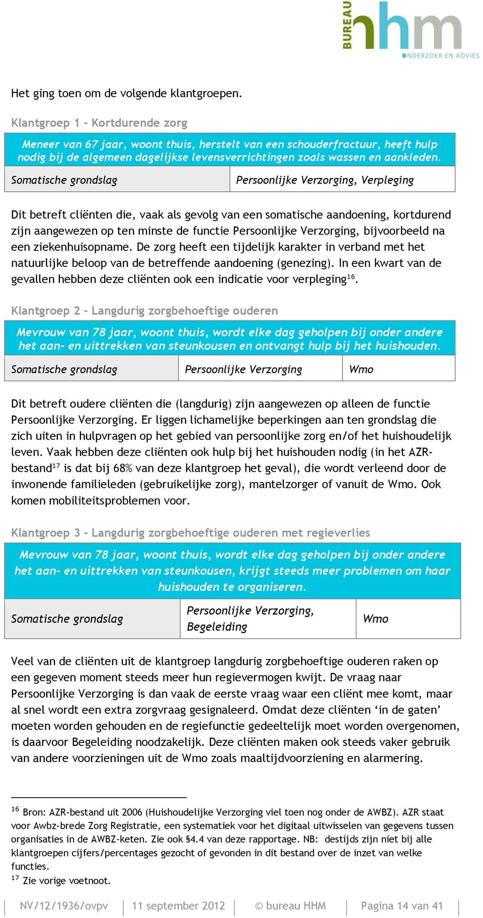 Somatische grondslag Persoonlijke Verzorging, Verpleging Dit betreft cliënten die, vaak als gevolg van een somatische aandoening, kortdurend zijn aangewezen op ten minste de functie Persoonlijke