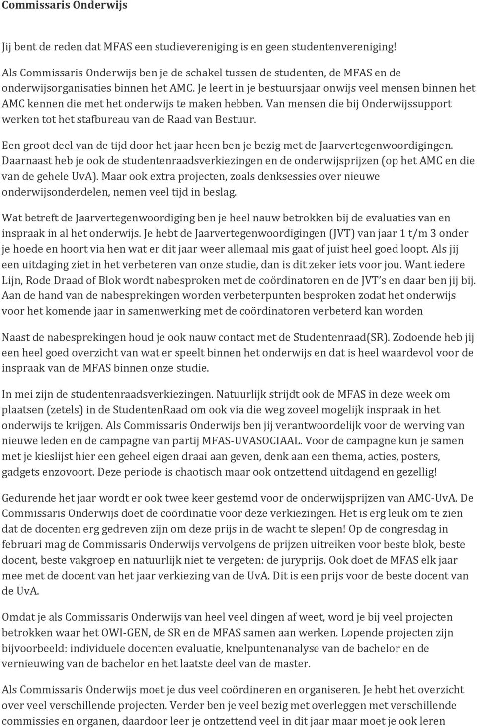 Je leert in je bestuursjaar onwijs veel mensen binnen het AMC kennen die met het onderwijs te maken hebben. Van mensen die bij Onderwijssupport werken tot het stafbureau van de Raad van Bestuur.