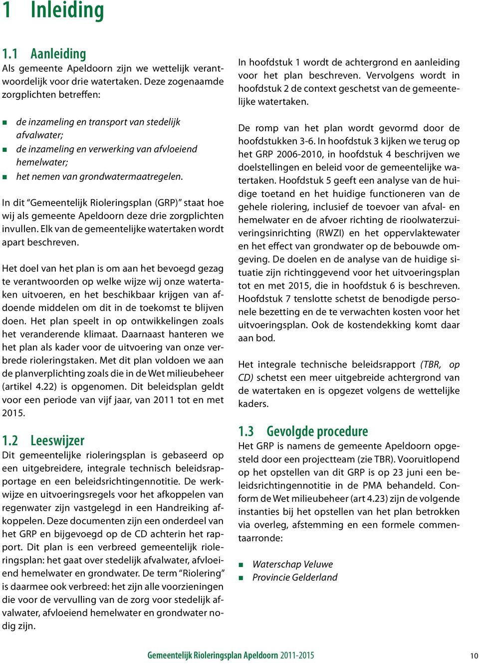 In dit Gemeentelijk Rioleringsplan (GRP) staat hoe wij als gemeente Apeldoorn deze drie zorgplichten invullen. Elk van de gemeentelijke watertaken wordt apart beschreven.