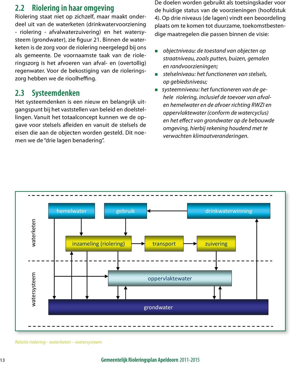 Voor de bekostiging van de rioleringszorg hebben we de rioolheffing. 2.3 Systeemdenken Het systeemdenken is een nieuw en belangrijk uitgangspunt bij het vaststellen van beleid en doelstellingen.