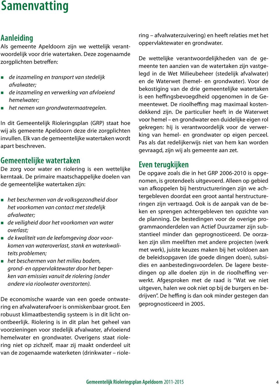In dit Gemeentelijk Rioleringsplan (GRP) staat hoe wij als gemeente Apeldoorn deze drie zorgplichten invullen. Elk van de gemeentelijke watertaken wordt apart beschreven.