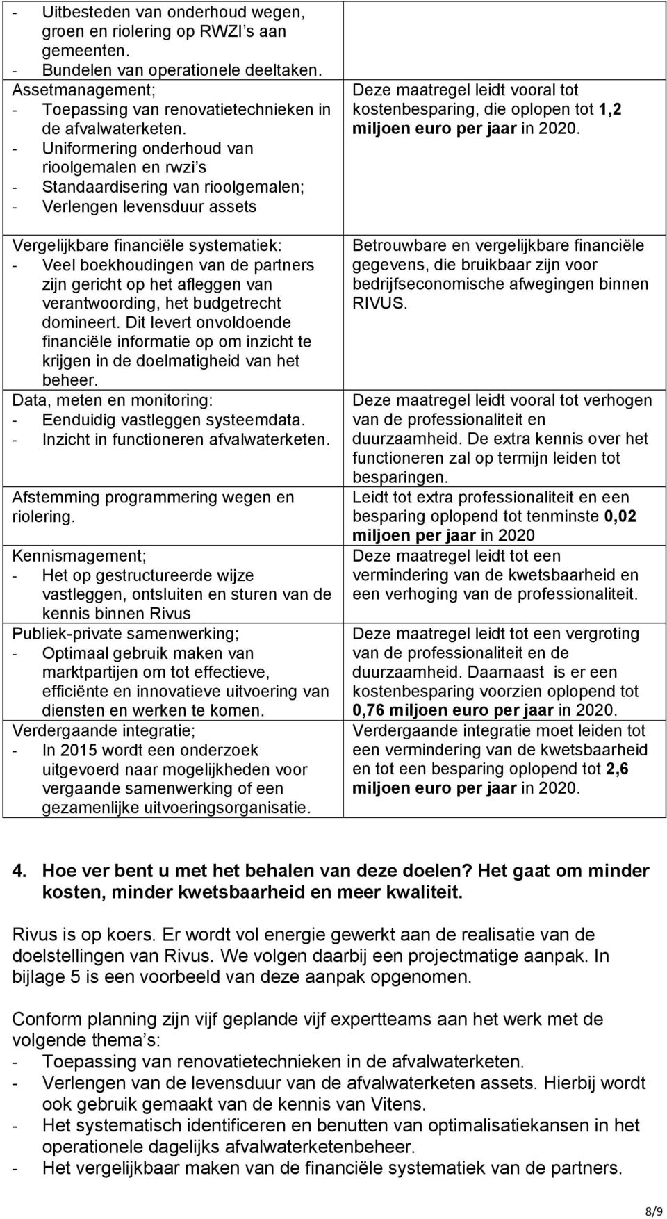 gericht op het afleggen van verantwoording, het budgetrecht domineert. Dit levert onvoldoende financiële informatie op om inzicht te krijgen in de doelmatigheid van het beheer.