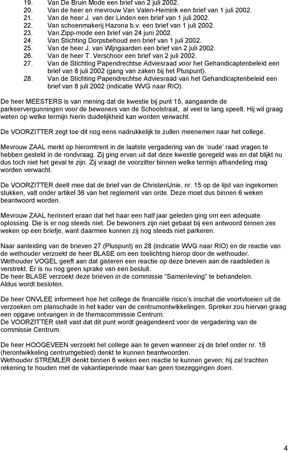 van Wijngaarden een brief van 2 juli 2002. 26. Van de heer T. Verschoor een brief van 2 juli 2002. 27.