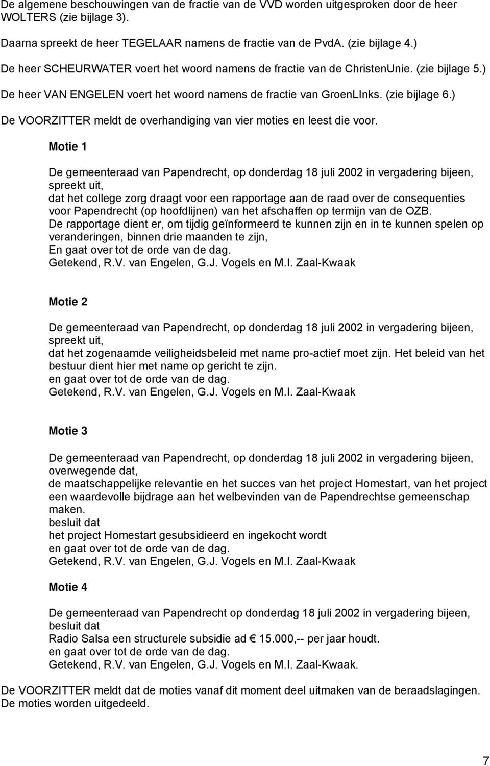 ) De VOORZITTER meldt de overhandiging van vier moties en leest die voor.