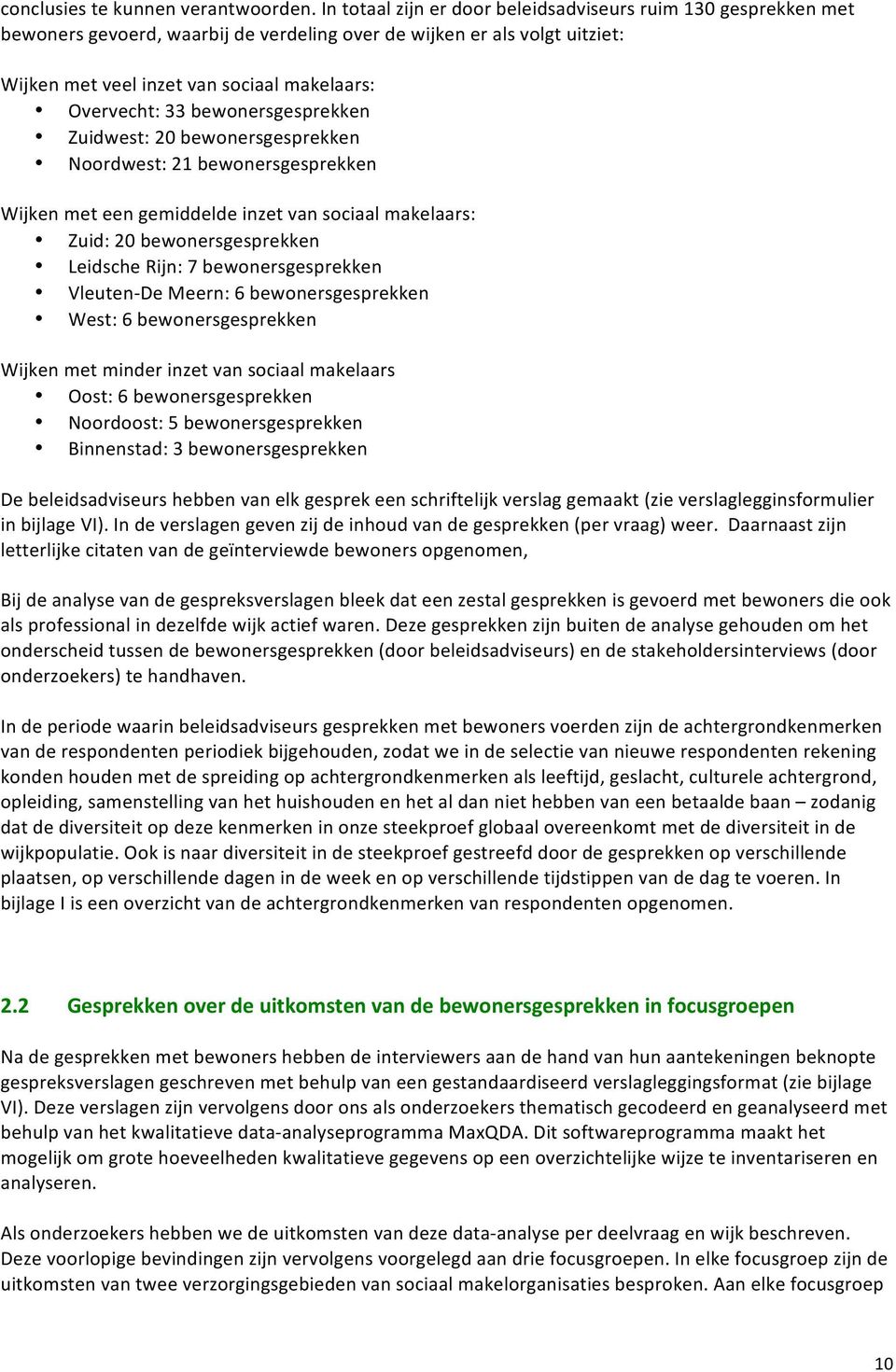 Zuidwest:20bewonersgesprekken Noordwest:21bewonersgesprekken Wijkenmeteengemiddeldeinzetvansociaalmakelaars: Zuid:20bewonersgesprekken LeidscheRijn:7bewonersgesprekken