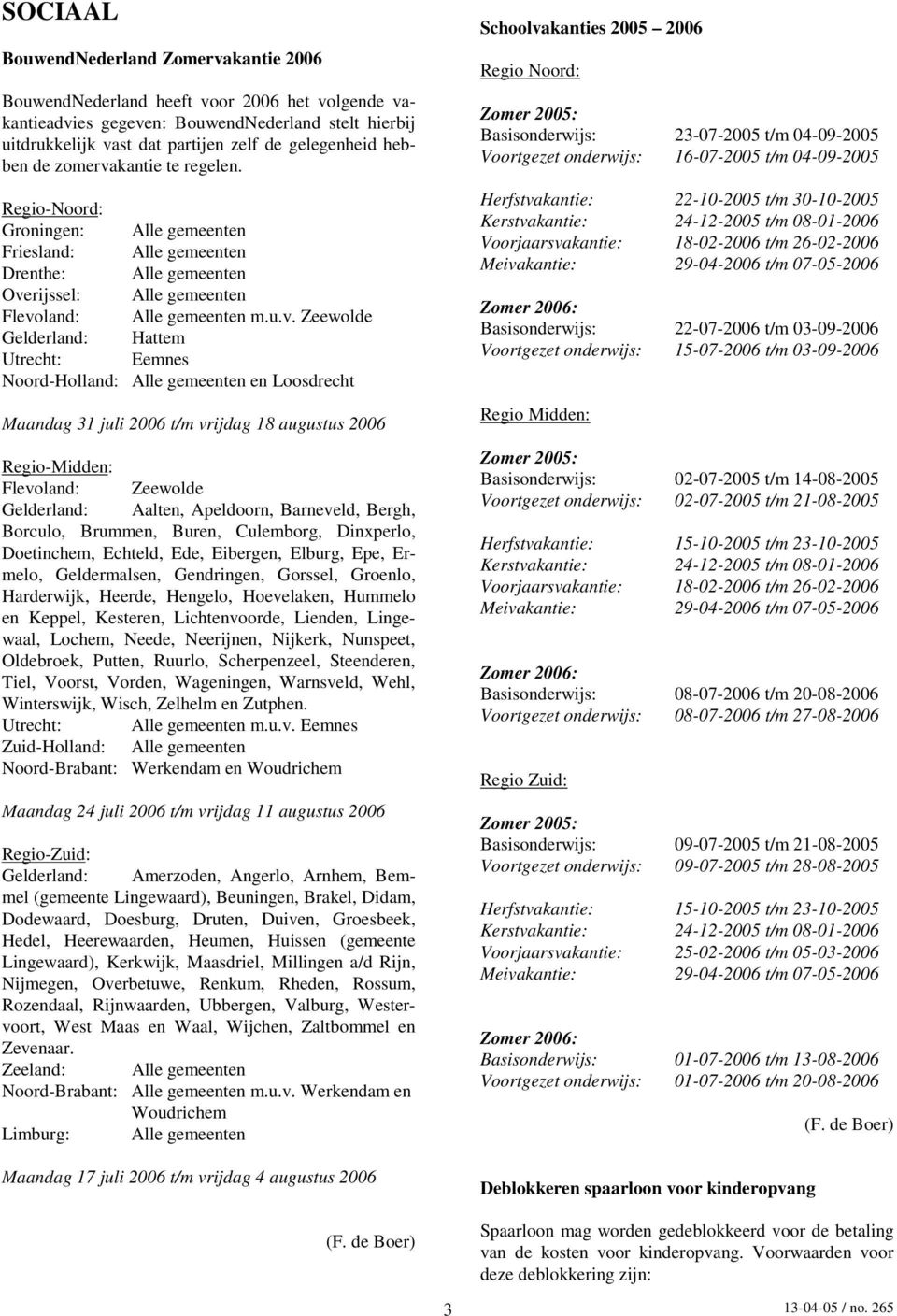 kantie te regelen. Regio-Noord: Groningen: Alle gemeenten Friesland: Alle gemeenten Drenthe: Alle gemeenten Ove