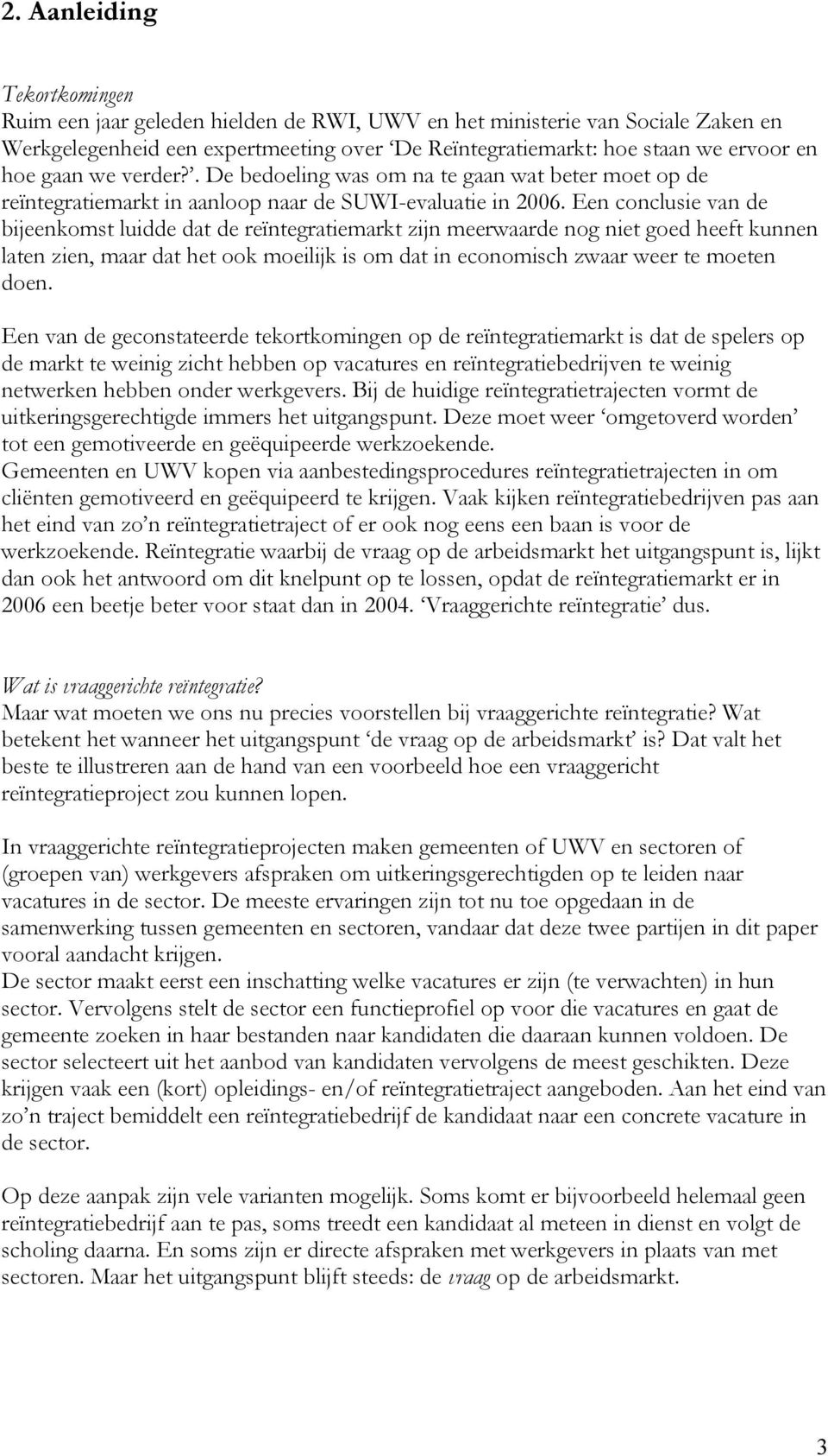 Een conclusie van de bijeenkomst luidde dat de reïntegratiemarkt zijn meerwaarde nog niet goed heeft kunnen laten zien, maar dat het ook moeilijk is om dat in economisch zwaar weer te moeten doen.