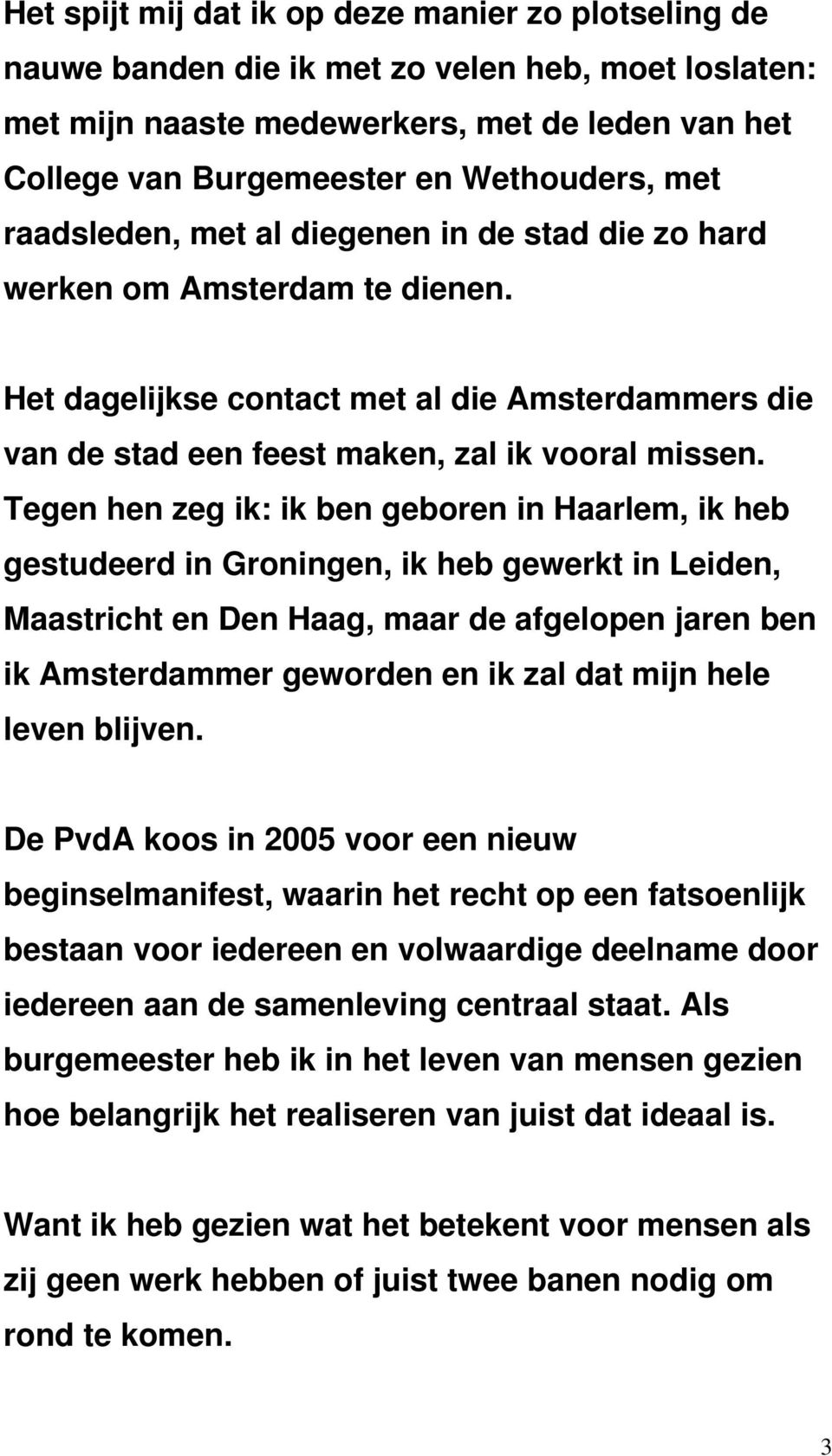 Tegen hen zeg ik: ik ben geboren in Haarlem, ik heb gestudeerd in Groningen, ik heb gewerkt in Leiden, Maastricht en Den Haag, maar de afgelopen jaren ben ik Amsterdammer geworden en ik zal dat mijn