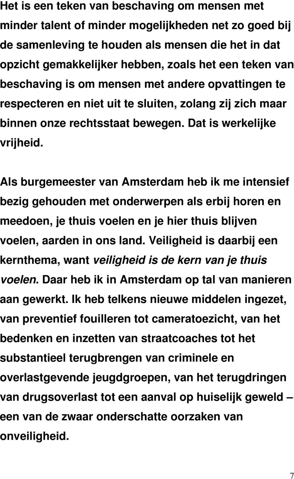 Als burgemeester van Amsterdam heb ik me intensief bezig gehouden met onderwerpen als erbij horen en meedoen, je thuis voelen en je hier thuis blijven voelen, aarden in ons land.