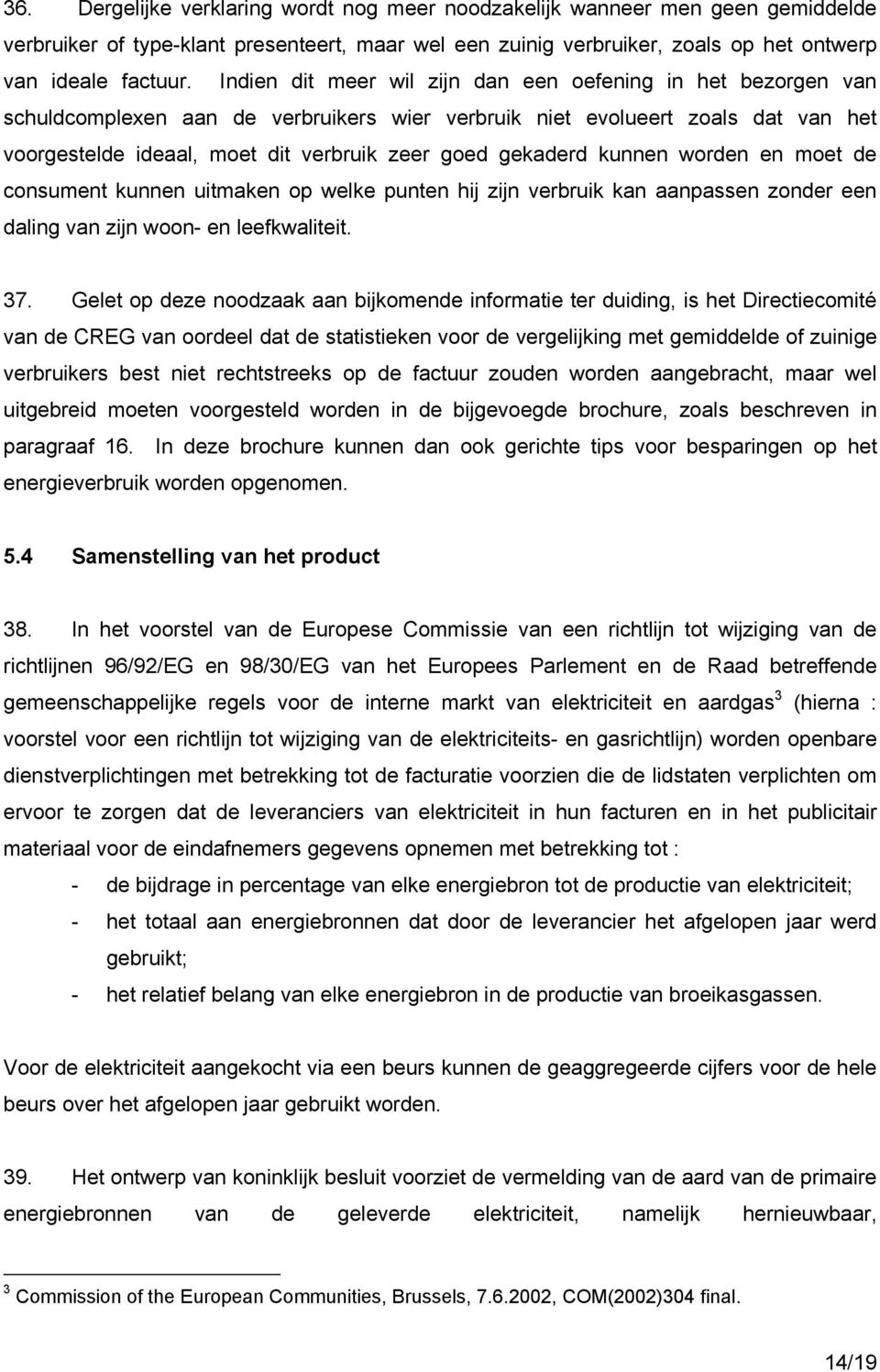 gekaderd kunnen worden en moet de consument kunnen uitmaken op welke punten hij zijn verbruik kan aanpassen zonder een daling van zijn woon- en leefkwaliteit. 37.