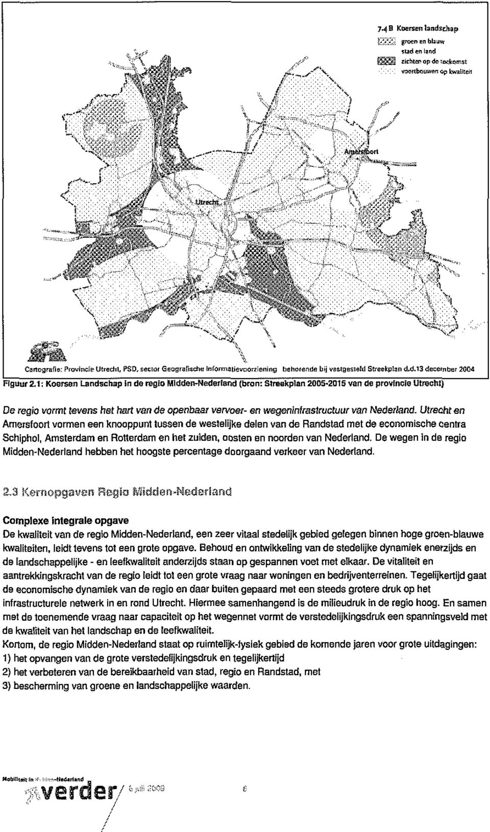 1; KoeTSen Landschap in de regio Midden-Nederland (bron: Siretikplan 2005 2015 van de provincie Ulrecht) De regio vormt tevens het hart van de openbaar vervoer- en wegeninfrastructuur van Nederland.