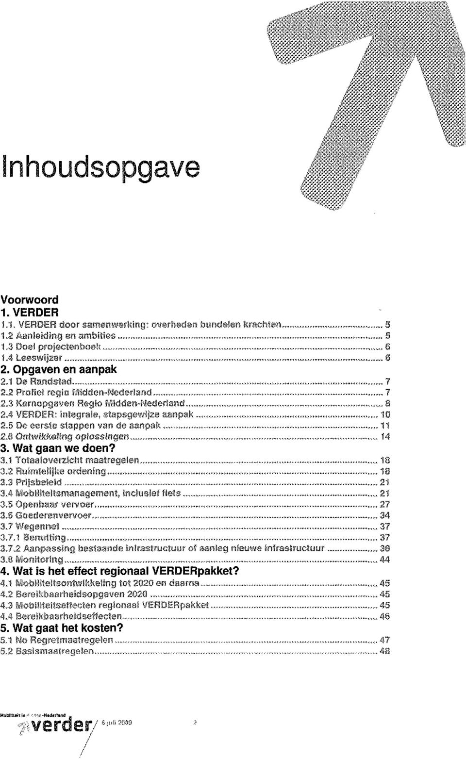 4 VERDER: integrale, stapsgewijze aanpak...,....,...,.,_,,,,. 10 2.5 Do eerste stappen van de aanpak... "...,_... i 1 2J1 öntwil<kel!ng oplossingen... t4 3. Wat gaan we doen? 3.1 Totaaloverzicht maatregelen.