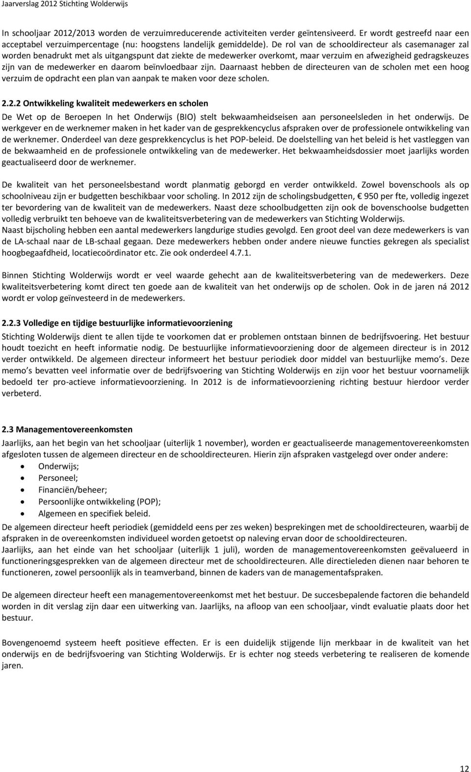 beïnvloedbaar zijn. Daarnaast hebben de directeuren van de scholen met een hoog verzuim de opdracht een plan van aanpak te maken voor deze scholen. 2.