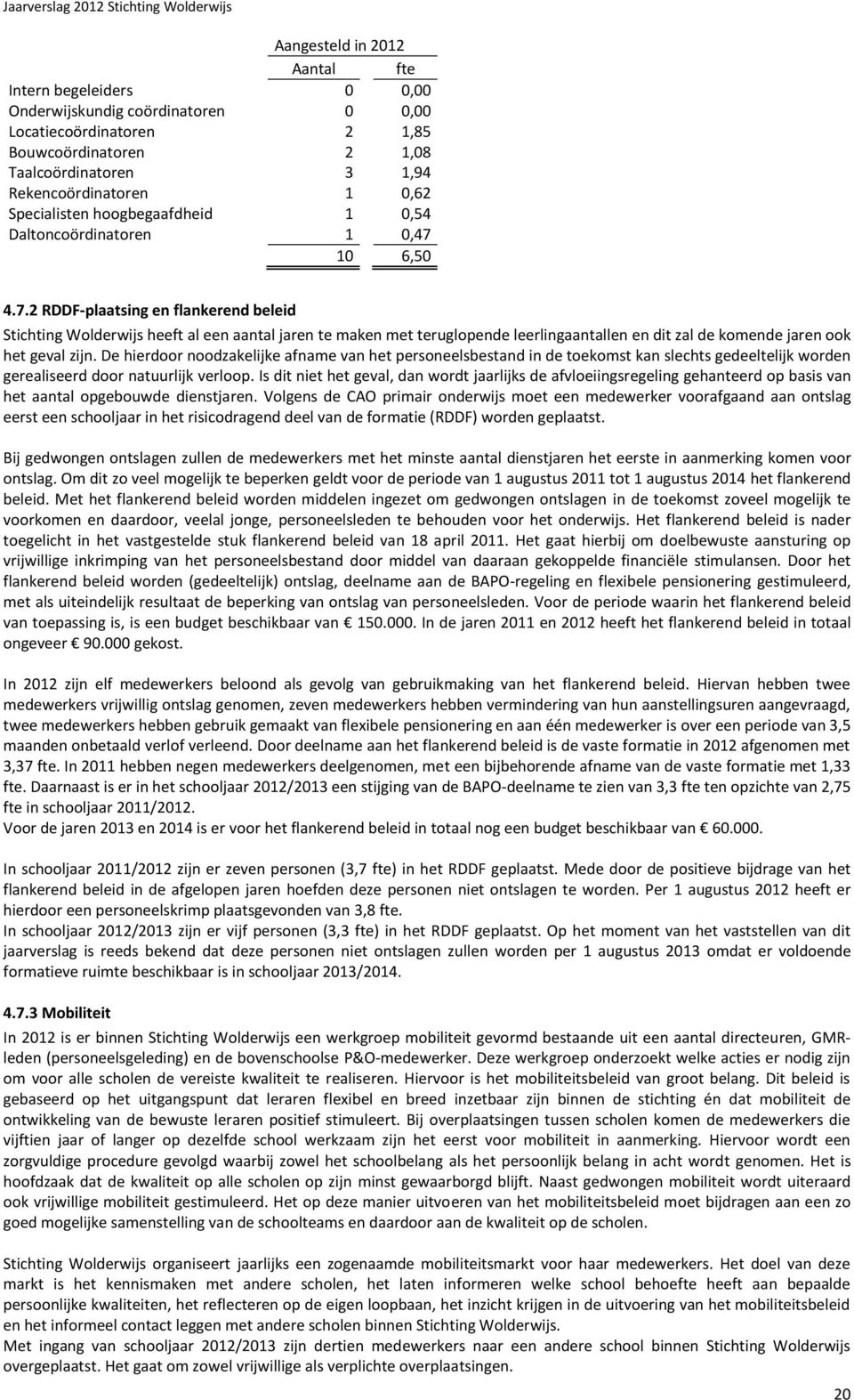 10 6,50 4.7.2 RDDF-plaatsing en flankerend beleid Stichting Wolderwijs heeft al een aantal jaren te maken met teruglopende leerlingaantallen en dit zal de komende jaren ook het geval zijn.