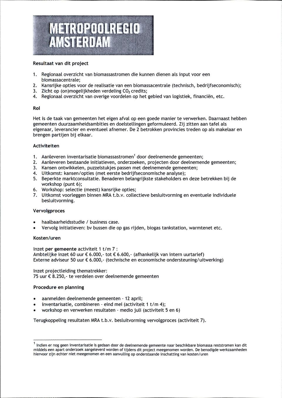 Regionaal overzicht van overige voordelen op het gebied van logistiek, financiën, etc. Rol Het is de taak van gemeenten het eigen afval op een goede manier te verwerken.