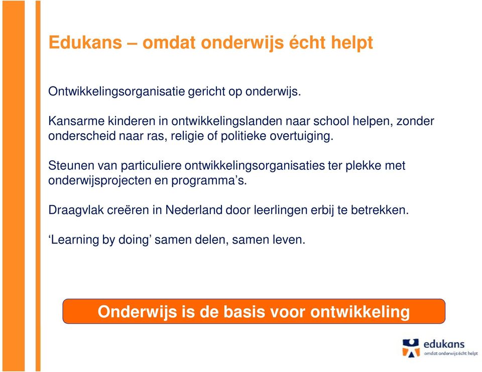 overtuiging. Steunen van particuliere ontwikkelingsorganisaties ter plekke met onderwijsprojecten en programma s.