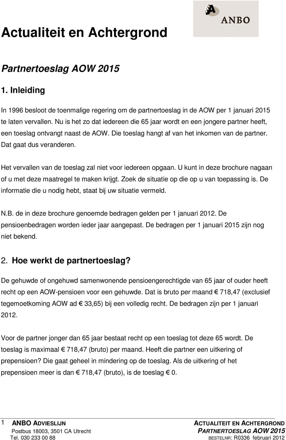 Het vervallen van de toeslag zal niet voor iedereen opgaan. U kunt in deze brochure nagaan of u met deze maatregel te maken krijgt. Zoek de situatie op die op u van toepassing is.