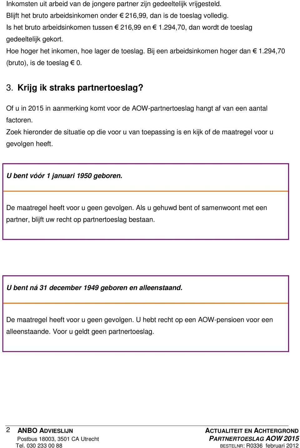 Of u in 2015 in aanmerking komt voor de AOW-partnertoeslag hangt af van een aantal factoren. Zoek hieronder de situatie op die voor u van toepassing is en kijk of de maatregel voor u gevolgen heeft.