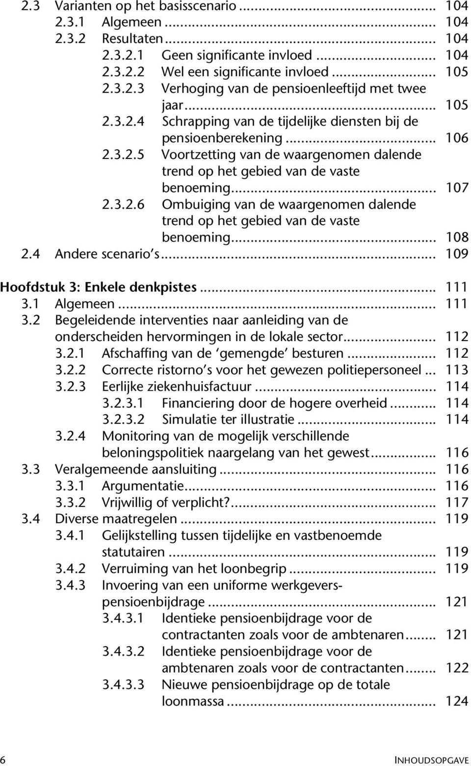 .. 108 2.4 Andere scenario s... 109 Hoofdstuk 3: Enkele denkpistes... 111 3.1 Algemeen... 111 3.2 Begeleidende interventies naar aanleiding van de onderscheiden hervormingen in de lokale sector.