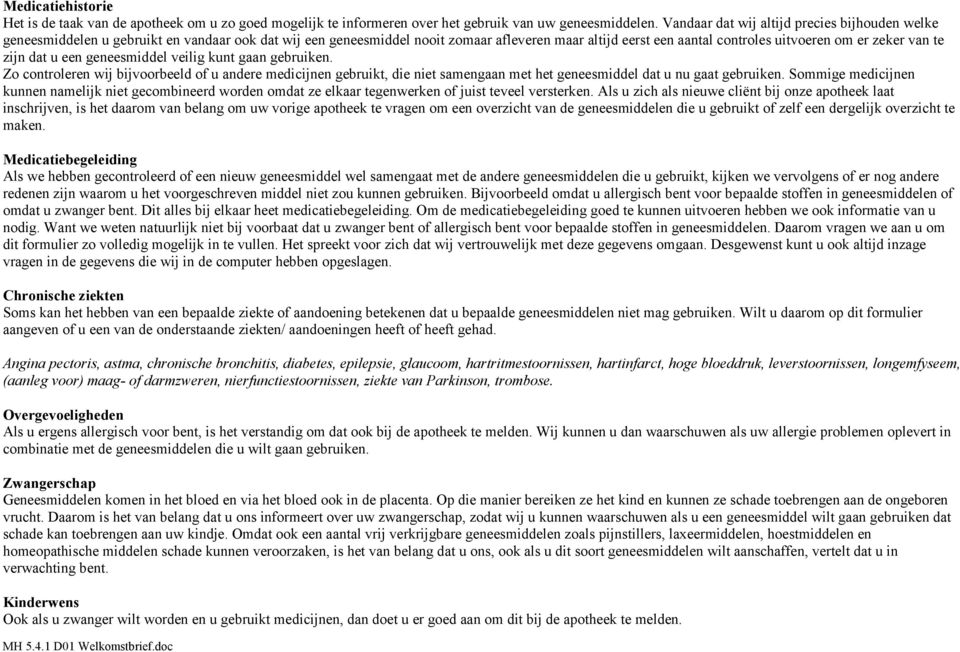 van te zijn dat u een geneesmiddel veilig kunt gaan gebruiken. Zo controleren wij bijvoorbeeld of u andere medicijnen gebruikt, die niet samengaan met het geneesmiddel dat u nu gaat gebruiken.