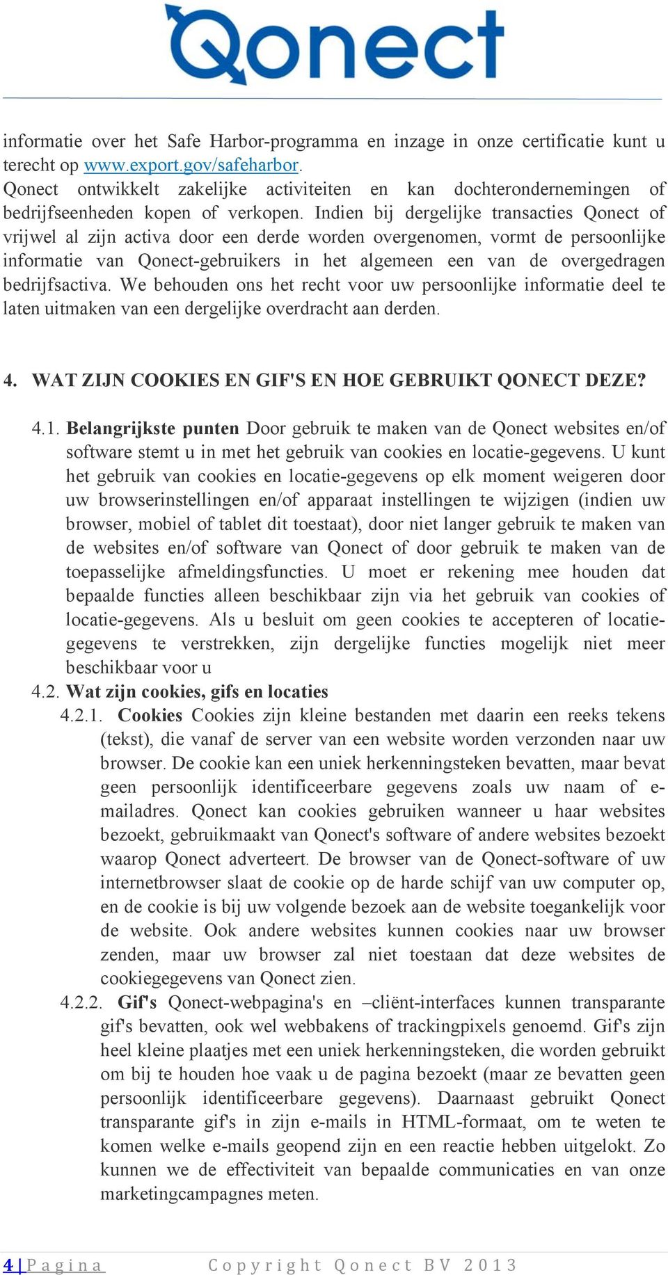 Indien bij dergelijke transacties Qonect of vrijwel al zijn activa door een derde worden overgenomen, vormt de persoonlijke informatie van Qonect-gebruikers in het algemeen een van de overgedragen