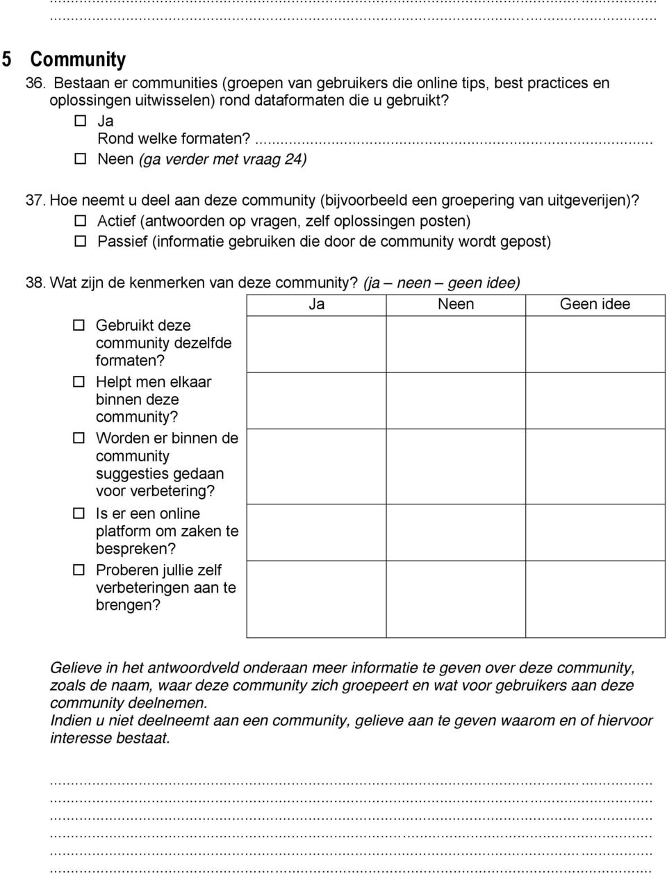 Actief (antwoorden op vragen, zelf oplossingen posten) Passief (informatie gebruiken die door de community wordt gepost) 38. Wat zijn de kenmerken van deze community?