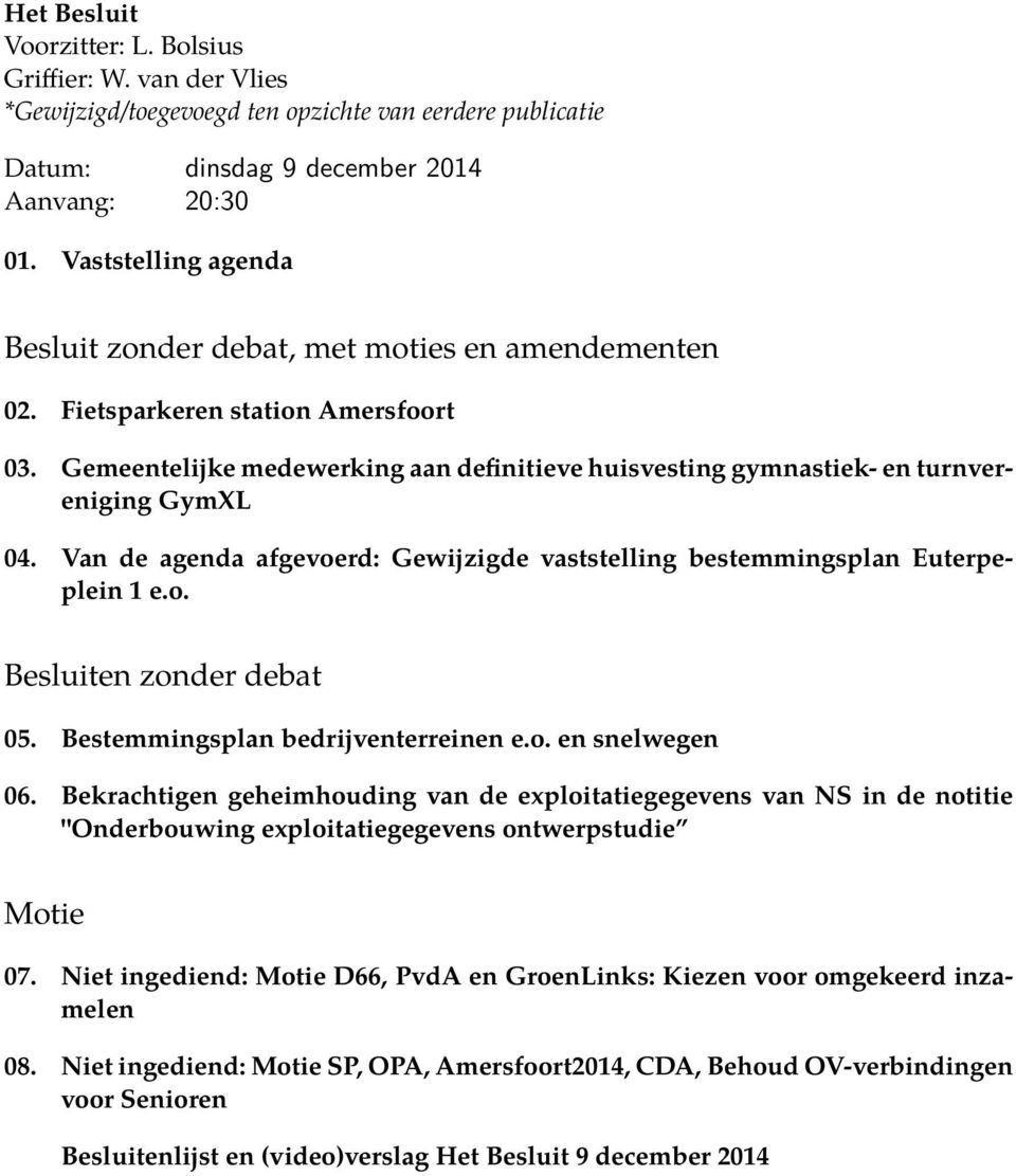 Van de agenda afgevoerd: Gewijzigde vasselling besemmingsplan Euerpeplein e.o. Besluien zonder deba 0. Besemmingsplan bedrijvenerreinen e.o. en snelwegen 0.