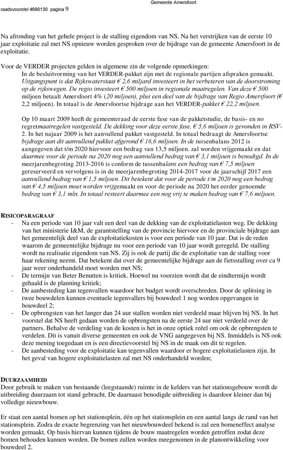 Voor de VERDER projecen gelden in algemene zin de volgende opmerkingen: In de besluivorming van he VERDER-pakke zijn me de regionale parijen afspraken gemaak.